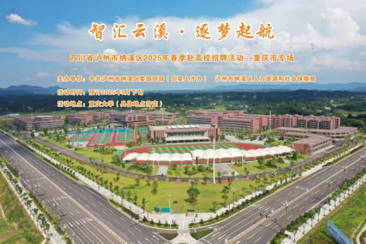 <p>智汇云溪。逐梦起航</p> <p>四川省泸州市纳溪区2025年春季赴高校招聘活动--重庆市专场</p> <p>主办单位:中共泸州市纳溪区委组织部(区委人才办)泸州市纳溪区人力资源和社会保障局</p> <p>活动时间:预计2025年5月下旬</p> <p>活动地点:重庆大学(具体地点待定)</p> <p>L美自销</p>
